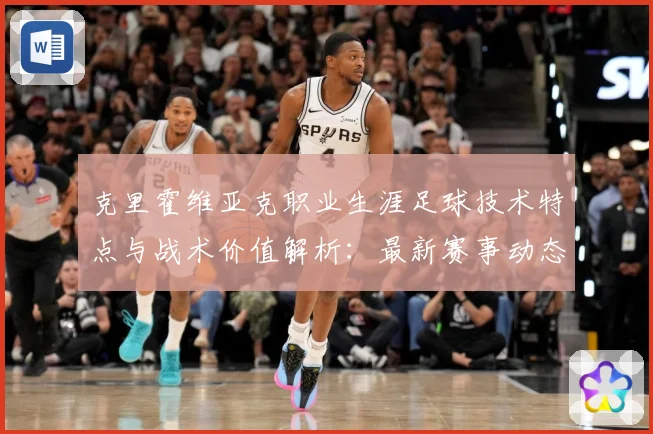 克里霍维亚克职业生涯足球技术特点与战术价值解析：最新赛事动态与深度分析